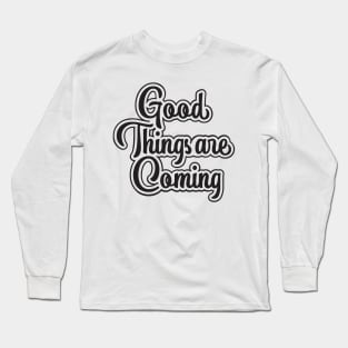 Good Things Are Coming Long Sleeve T-Shirt